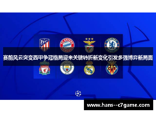 赛前风云突变西甲争冠格局迎来关键转折新变化引发多强博弈新局面