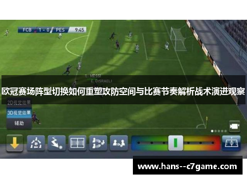 欧冠赛场阵型切换如何重塑攻防空间与比赛节奏解析战术演进观察 欧冠赛场阵型切换如何重塑攻防空间与比赛节奏解析战术演进观察